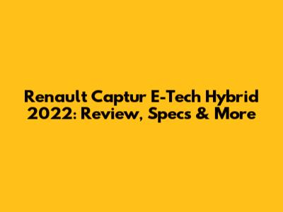 Renault Captur E-Tech Hybrid 2022: Review, Specs & More