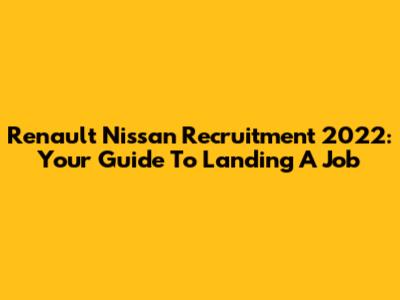 Renault Nissan Recruitment 2022: Your Guide To Landing A Job
