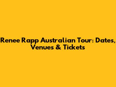 Renee Rapp Australian Tour: Dates, Venues & Tickets