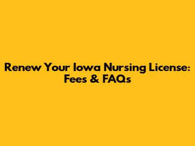 Renew Your Iowa Nursing License: Fees & FAQs