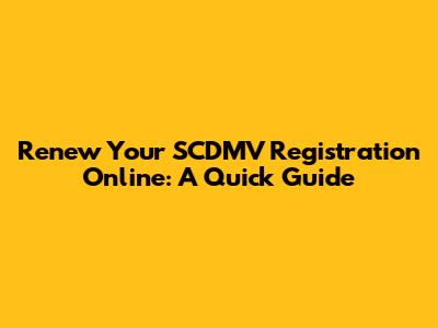 Renew Your SCDMV Registration Online: A Quick Guide