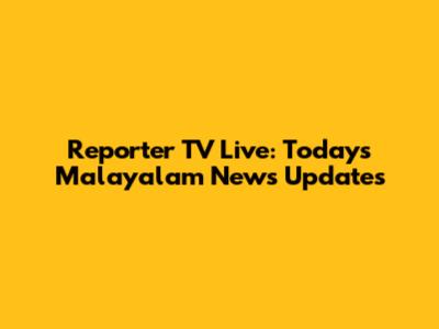 Reporter TV Live: Today's Malayalam News Updates