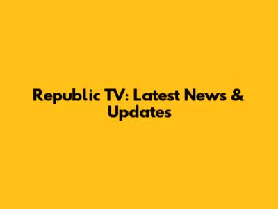 Republic TV: Latest News & Updates