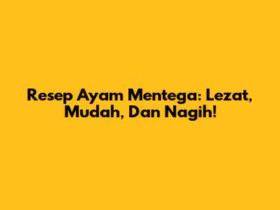 Resep Ayam Mentega: Lezat, Mudah, Dan Nagih!