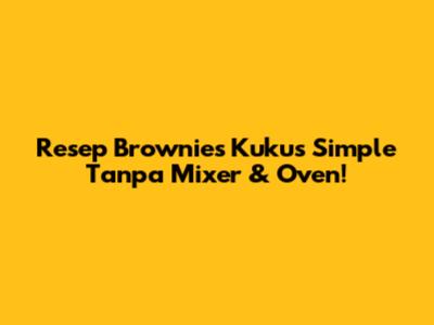 Resep Brownies Kukus Simple Tanpa Mixer & Oven!