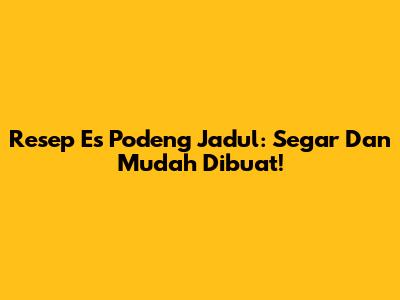 Resep Es Podeng Jadul: Segar Dan Mudah Dibuat!