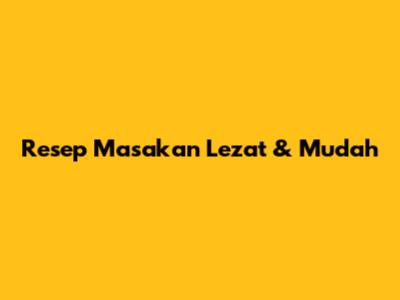 Resep Masakan Lezat & Mudah