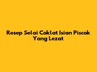 Resep Selai Coklat Isian Piscok Yang Lezat