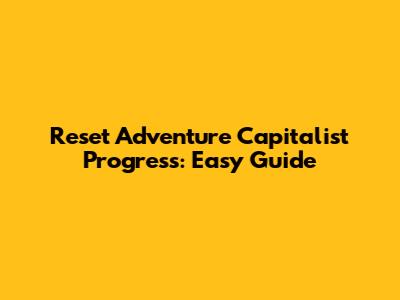 Reset Adventure Capitalist Progress: Easy Guide