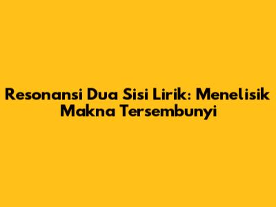 Resonansi Dua Sisi Lirik: Menelisik Makna Tersembunyi