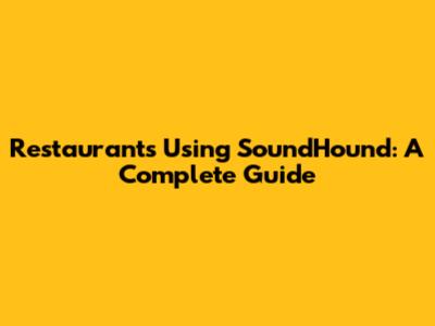 Restaurants Using SoundHound: A Complete Guide