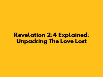 Revelation 2:4 Explained: Unpacking The Love Lost