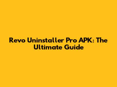 Revo Uninstaller Pro APK: The Ultimate Guide