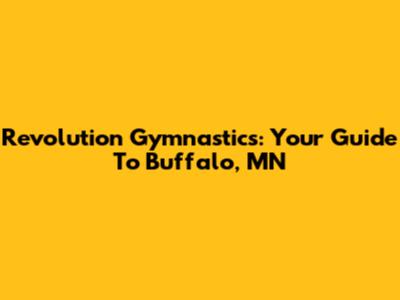 Revolution Gymnastics: Your Guide To Buffalo, MN