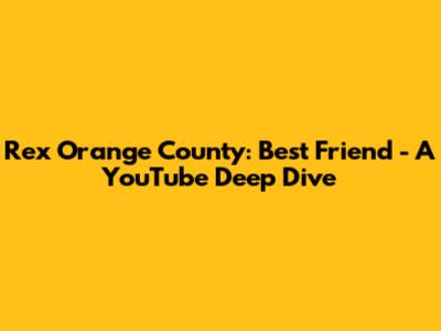 Rex Orange County: Best Friend - A YouTube Deep Dive