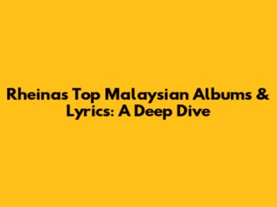 Rheina's Top Malaysian Albums & Lyrics: A Deep Dive