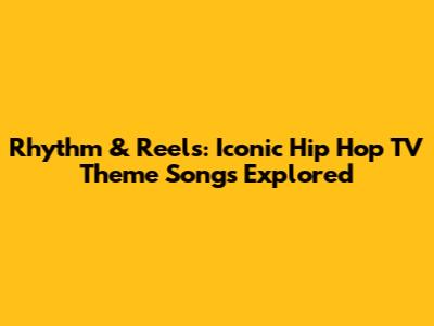 Rhythm & Reels: Iconic Hip Hop TV Theme Songs Explored