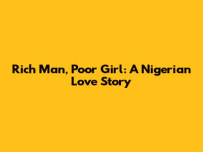 Rich Man, Poor Girl: A Nigerian Love Story