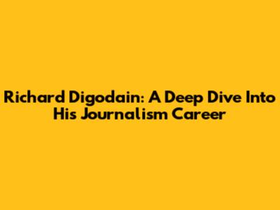 Richard Digodain: A Deep Dive Into His Journalism Career