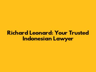 Richard Leonard: Your Trusted Indonesian Lawyer
