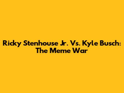 Ricky Stenhouse Jr. Vs. Kyle Busch: The Meme War