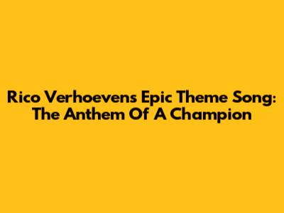 Rico Verhoeven's Epic Theme Song: The Anthem Of A Champion