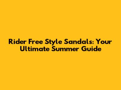 Rider Free Style Sandals: Your Ultimate Summer Guide