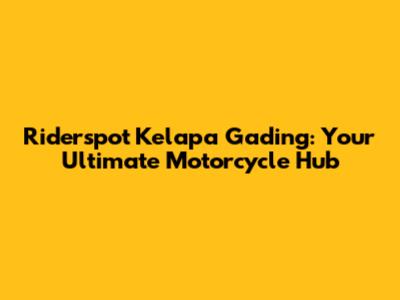 Riderspot Kelapa Gading: Your Ultimate Motorcycle Hub
