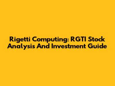 Rigetti Computing: RGTI Stock Analysis And Investment Guide