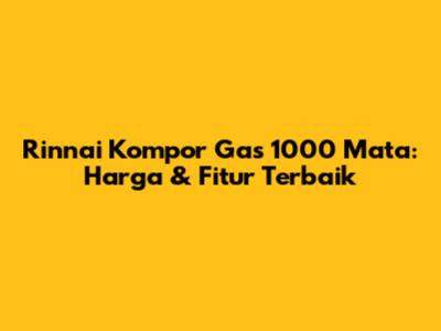 Rinnai Kompor Gas 1000 Mata: Harga & Fitur Terbaik