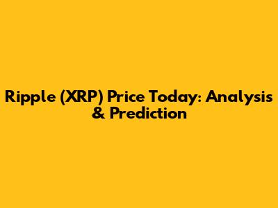Ripple (XRP) Price Today: Analysis & Prediction