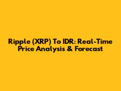 Ripple (XRP) To IDR: Real-Time Price Analysis & Forecast