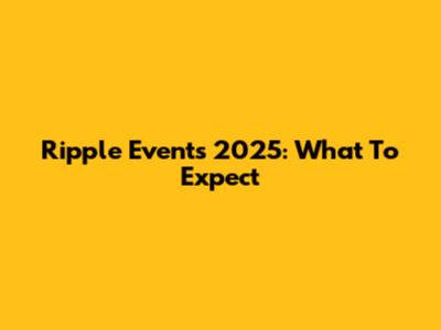 Ripple Events 2025: What To Expect