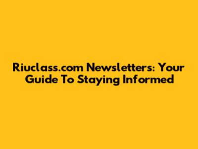 Riuclass.com Newsletters: Your Guide To Staying Informed