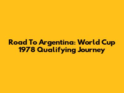 Road To Argentina: World Cup 1978 Qualifying Journey