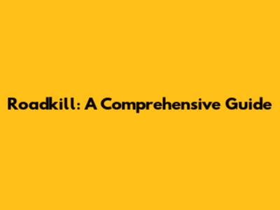 Roadkill: A Comprehensive Guide
