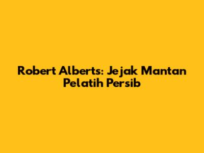 Robert Alberts: Jejak Mantan Pelatih Persib