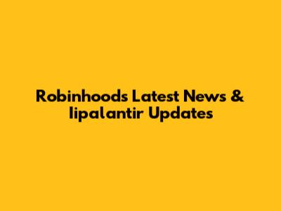 Robinhood's Latest News & Iipalantir Updates
