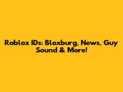 Roblox IDs: Bloxburg, News, Guy Sound & More!