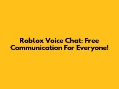 Roblox Voice Chat: Free Communication For Everyone!