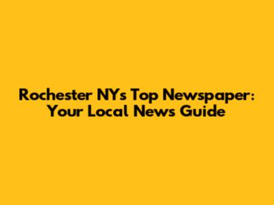 Rochester NY's Top Newspaper: Your Local News Guide