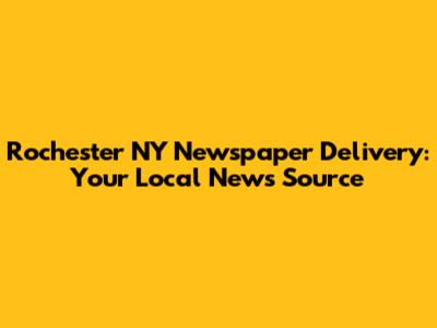 Rochester NY Newspaper Delivery: Your Local News Source