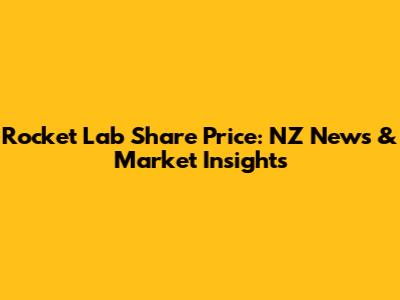 Rocket Lab Share Price: NZ News & Market Insights