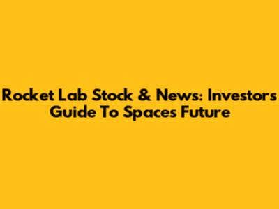 Rocket Lab Stock & News: Investor's Guide To Space's Future