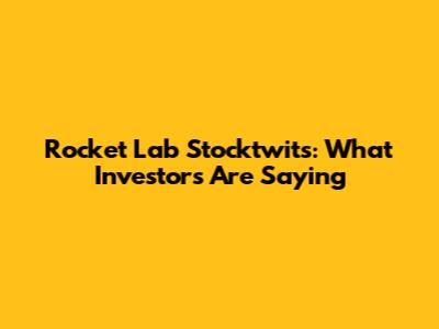 Rocket Lab Stocktwits: What Investors Are Saying
