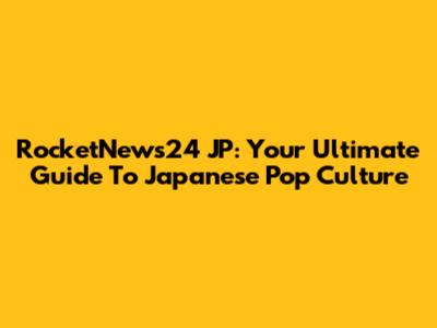 RocketNews24 JP: Your Ultimate Guide To Japanese Pop Culture