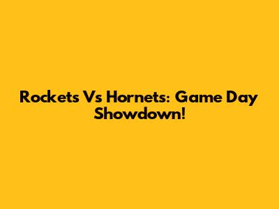Rockets Vs Hornets: Game Day Showdown!