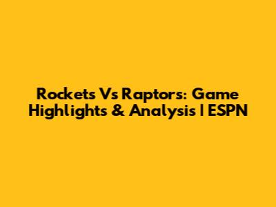 Rockets Vs Raptors: Game Highlights & Analysis | ESPN