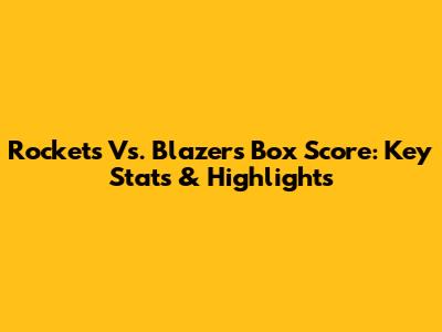 Rockets Vs. Blazers Box Score: Key Stats & Highlights