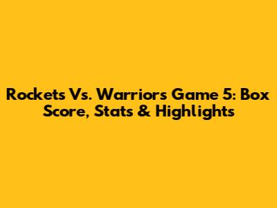 Rockets Vs. Warriors Game 5: Box Score, Stats & Highlights